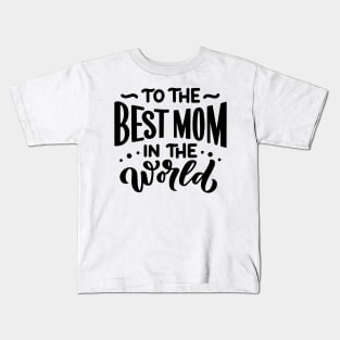 To the best mom in the world Kids T-Shirt